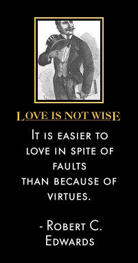 It is easier to love in spite of faults than because of virtues